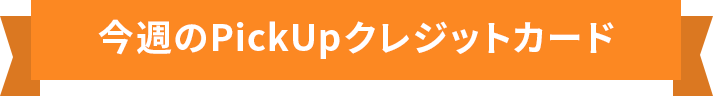 今週のPickUpクレジットカード